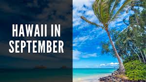 hawaii in september everything you