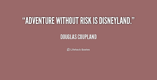 Adventure without risk is Disneyland. - Douglas Coupland at ... via Relatably.com