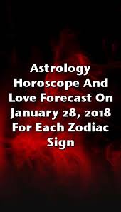 Astrology Horoscope And Love Forecast On January 28 2018