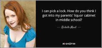 Like to keep your vodka or tequila in the freezer? Richelle Mead Quote I Can Pick A Lock How Do You Think I