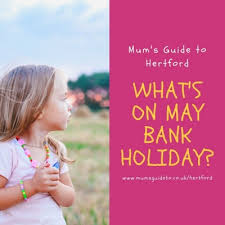 Is early may bank holiday a public holiday? What S On For May Bank Holiday Weekend Mum S Guide To Hertford