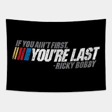Don't count your chickens before they're hatched. If You Ain T First You Re Last Ricky Bobby Ricky Bobby Tapestry Teepublic