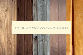 5 types of hardwood floor textures