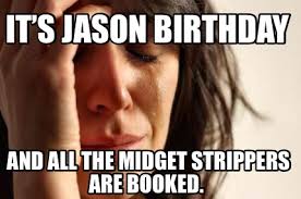 The best funny happy birthday memes to share with your friends on their birthdays. Meme Creator Funny It S Jason Birthday And All The Midget Strippers Are Booked Meme Generator At Memecreator Org