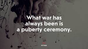 At days, they are annoyed about the pimples that pops out, and is in a fluster throughout. 617536 What War Has Always Been Is A Puberty Ceremony Kurt Vonnegut Quote 4k Wallpaper Mocah Hd Wallpapers