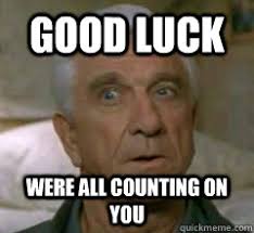 Good Luck Were all counting on you - Leslie Nielsen Uh - quickmeme