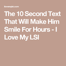 When things are difficult, smile by faith. The 10 Second Text That Will Make Him Smile For Hours I Love My Lsi 10 Things Text How To Make