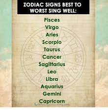 But, on the other hand it can this zodiac sign is ruled by mercury, which is a planet that represents communication, writing. Zodiac Signs Best To Worst Sing Well Pisces Virgo Aries Scorpio Taurus Cancer Sagittarius Leo Libra Aquarius Gemini Capricorn Https7zodiacthingcom Aquarius Meme On Me Me