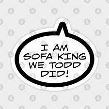 i am sofa king we todd did sofa king