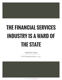 The Financial Services Industry Is A Ward Of The State