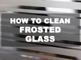 how to clean frosted glass in six easy