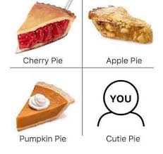 Cherry Pie Apple Pie You Pumpkin Pie Cutie Pie Apple Meme