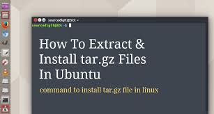 extract install tar gz files in ubuntu