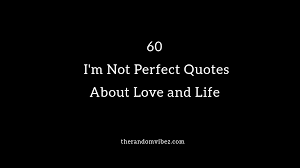 I feel loved and cherished and it's all because of you. Top 60 I M Not Perfect Quotes About Love And Life