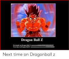 Dragon ball zeeeeee!!!!explanation the chorus of dragon ball z's first english dub theme song. Next Time On Dragon Ball Z Meme Love Meme