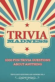 There's a endless quiz for everyone. Trivia Madness Volume 4 1000 Fun Trivia Questions By Bill O Neill
