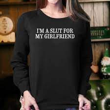 Im A Slut For My Girlfriend Shirt - Shibtee Clothing