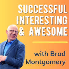 Successful, Interesting & Awesome With Brad Montgomery