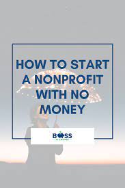 Nonprofit organizations exist to improve the quality of life for others. How To Start A Nonprofit With No Money Boss On A Budget Build A Strong Nonprofit Turn Your Passion Into Mission