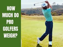 how much do pro golfers weigh golf