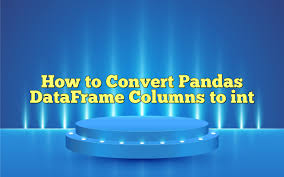 convert pandas dataframe columns to int