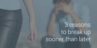 3 reasons to break up sooner than later