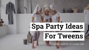 spa party ideas for tweens complete