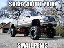 Sorry about your small penis - small trucks - quickmeme
