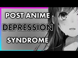 how to deal with post anime depression