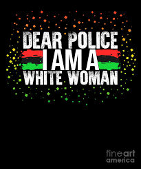Robinson, and i am in charge of this situation. Dear Police I Am A White Woman African American Black Homie Afro Justice Crime Quote Gift Digital Art By Sifou Store
