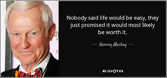 No one said it would be easy. Harvey Mackay Quote Nobody Said Life Would Be Easy They Just Promised It