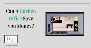 Can A Garden Office Save You Money The
