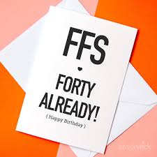 Turning the age of 40 is a large milestone for many people. Ffs Forty Already 40th Birthday Card Funny Birthday Card