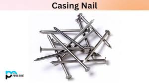 what is casing nail properties uses