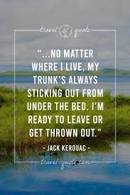 Sal and his friends indulge in drugs. Jack Kerouac No Matter Where I Live My Trunk S Always Sticking Out From Under The Bed I M Ready To Leave Or Get Thrown Out Travel Quotes