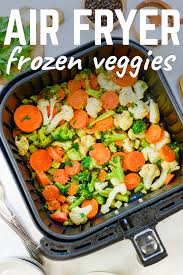 air fryer frozen vegetables airfried com