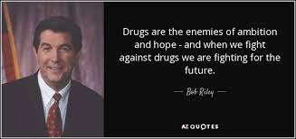 Bob Riley quote: Drugs are the enemies of ambition and hope - and... via Relatably.com
