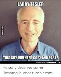 Hello and welcome to stuff to copy & paste. Larry Tesler This Guy Invented Copy And Paste Funny Stuff On Memepixcom Memepixcom He Surly Deserves Some Likesomg Humortumblrcom Funny Meme On Me Me