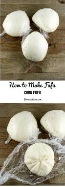 A quick guide to fufu, an african staple food. How To Make Fufu Fufu Corn Precious Core