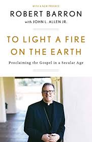 To Light A Fire On The Earth Proclaiming The Gospel In A Secular Age Kindle Edition By Barron Robert E Religion Spirituality Kindle Ebooks Amazon Com