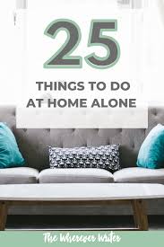 the top 25 things to do when home alone