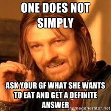 One does not simply ask your gf what she wants to eat and get a ... via Relatably.com