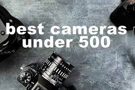 best cameras under 500 photography