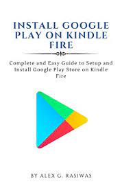 Now you can enjoy those apps, music, movies, and books from the google play store. Install Google Play On Kindle Fire Complete And Easy Guide To Setup And Install Google Play Store On Kindle Fire Kindle Mastery Book 1 1 G Rasiwas Alex Ebook Amazon Com