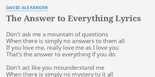 Why don't i love you? The Answer To Everything Lyrics By David Alexander Don T Ask Me A