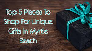 for unique gifts in myrtle beach