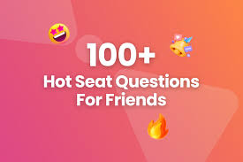100 hot seat questions for friends to