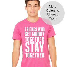 Friends Who Get Muddy Together Stay Together Tshirt Mud Run Race Group Team Shirt Spartan Runner Obstacle Dirty Rugged Maniac Tough Mudder