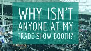 why isn t anyone at my trade show booth