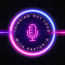 Thinking Out Loud with Pastor-D